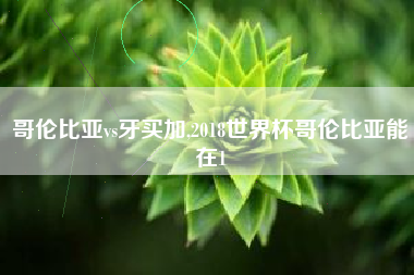 哥伦比亚vs牙买加,2018世界杯哥伦比亚能在1