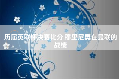 历届英联杯决赛比分,穆里尼奥在曼联的战绩