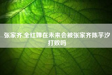 张家齐,全红婵在未来会被张家齐陈芋汐打败吗