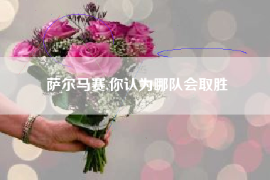 萨尔马赛,你认为哪队会取胜