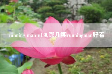 running man e130,哪几期runningman好看