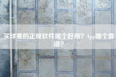 买球赛的正规软件哪个好用?App哪个靠谱?