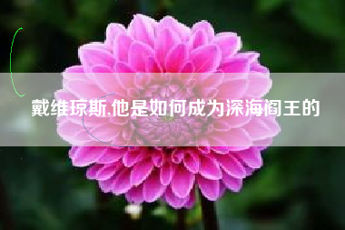 戴维琼斯,他是如何成为深海阎王的