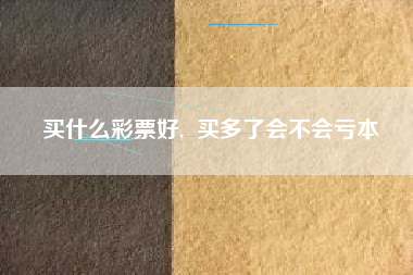 买什么彩票好,  买多了会不会亏本